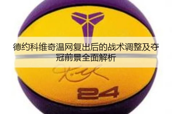 德约科维奇温网复出后的战术调整及夺冠前景全面解析 | Wukong Sports